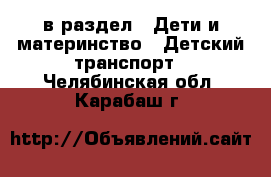  в раздел : Дети и материнство » Детский транспорт . Челябинская обл.,Карабаш г.